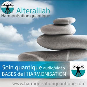 SOIN QUANTIQUE AUDIO/VIDEO 1- base de l'harmonisation - Alteralliah - harmonisation quantique